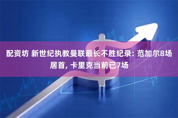 配资坊 新世纪执教曼联最长不胜纪录: 范加尔8场居首, 卡里克当前已7场